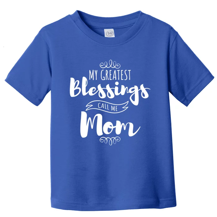 My Greatest Blessings Call Me Mom Adorable Mother's Day Gift Toddler T-Shirt