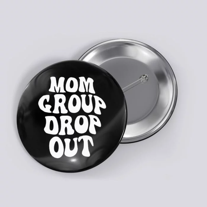 Mom Group Dropout Funny Mom Saying Button