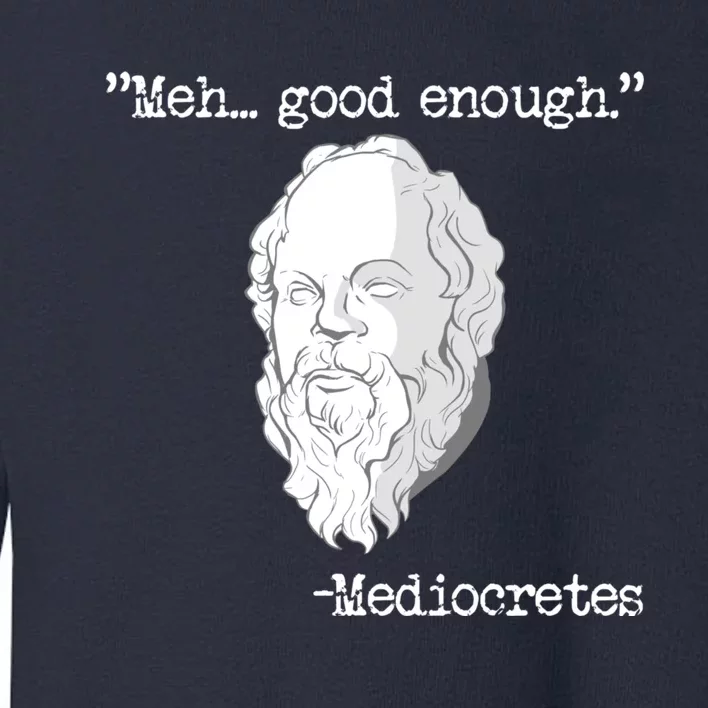 Meh... Good Enough Mediocretes Philosophy Mediocretes Toddler Sweatshirt