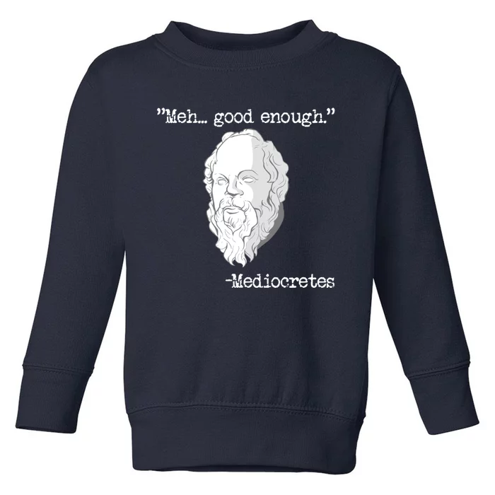 Meh... Good Enough Mediocretes Philosophy Mediocretes Toddler Sweatshirt