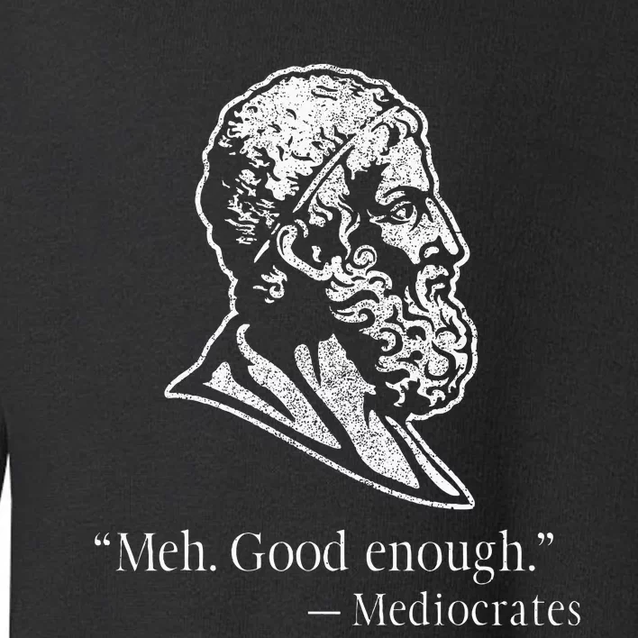 Meh Good Enough Mediocrates Toddler Sweatshirt