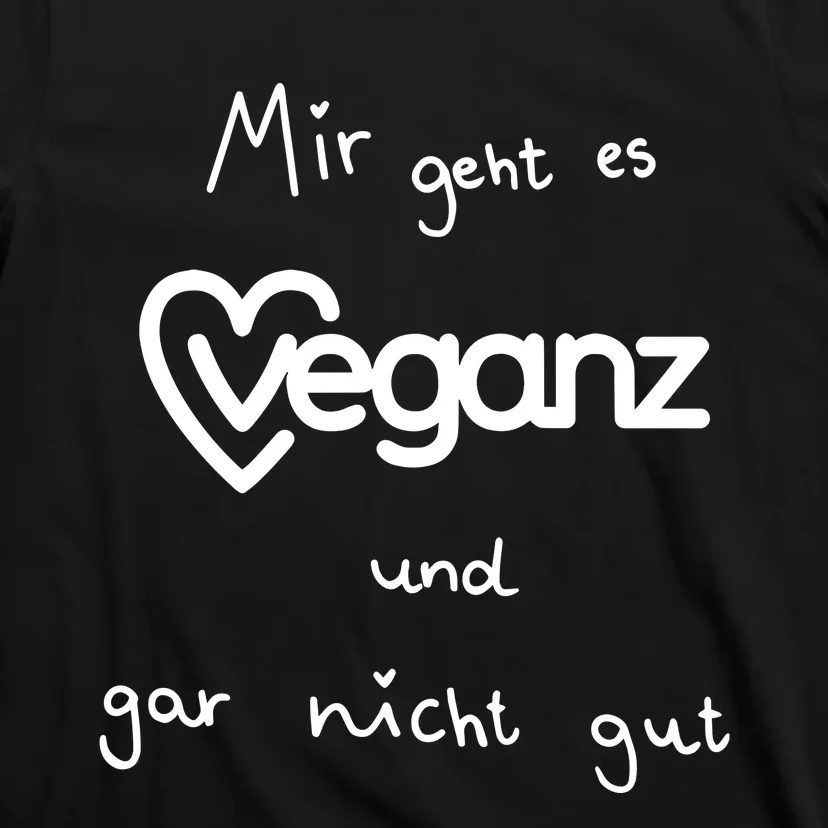 Mir Geht Es Veganz Und Gar Nicht Gut T-Shirt