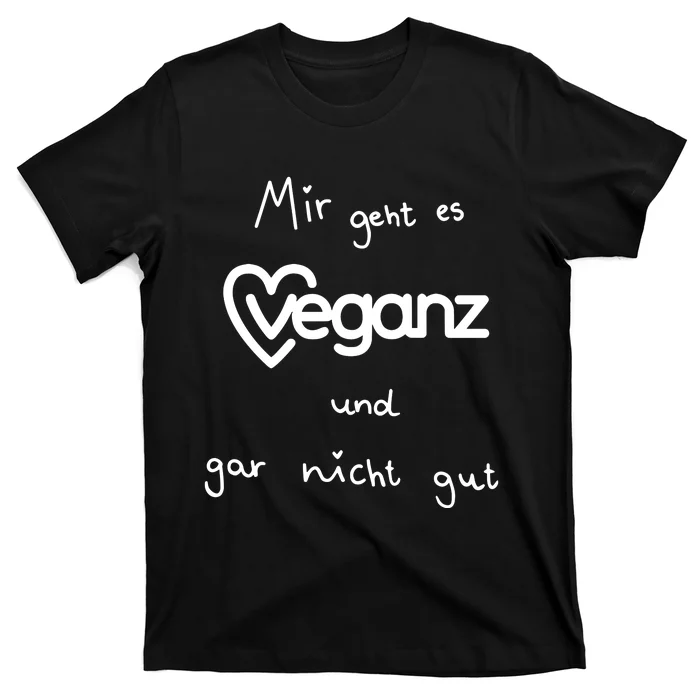 Mir Geht Es Veganz Und Gar Nicht Gut T-Shirt