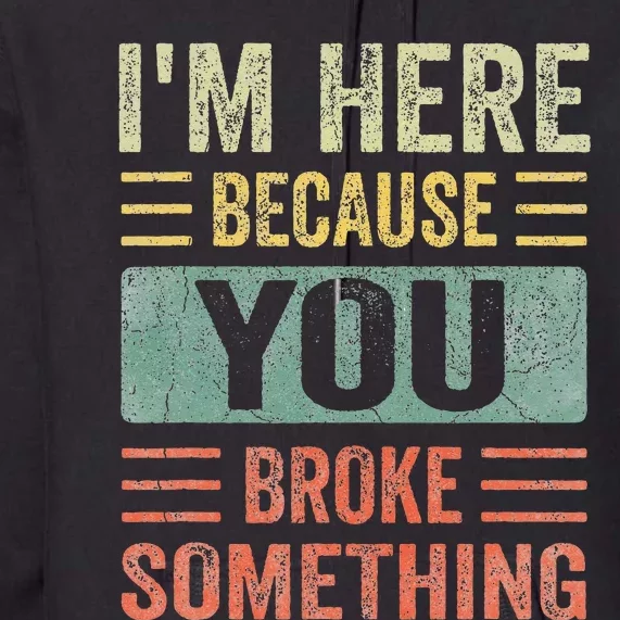 Mechanic Gifts For Dad I'm Here Because You Broke Something Premium Hoodie