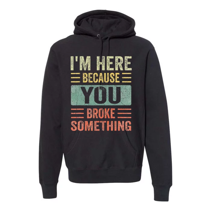 Mechanic Gifts For Dad I'm Here Because You Broke Something Premium Hoodie