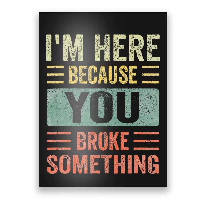 Mechanic Gifts For Dad I'm Here Because You Broke Something Poster