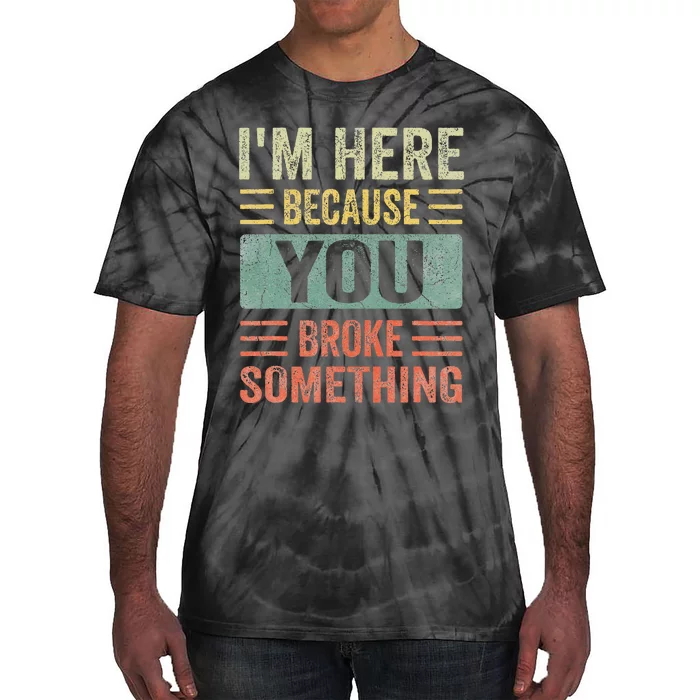 Mechanic Gifts For Dad I'm Here Because You Broke Something Tie-Dye T-Shirt