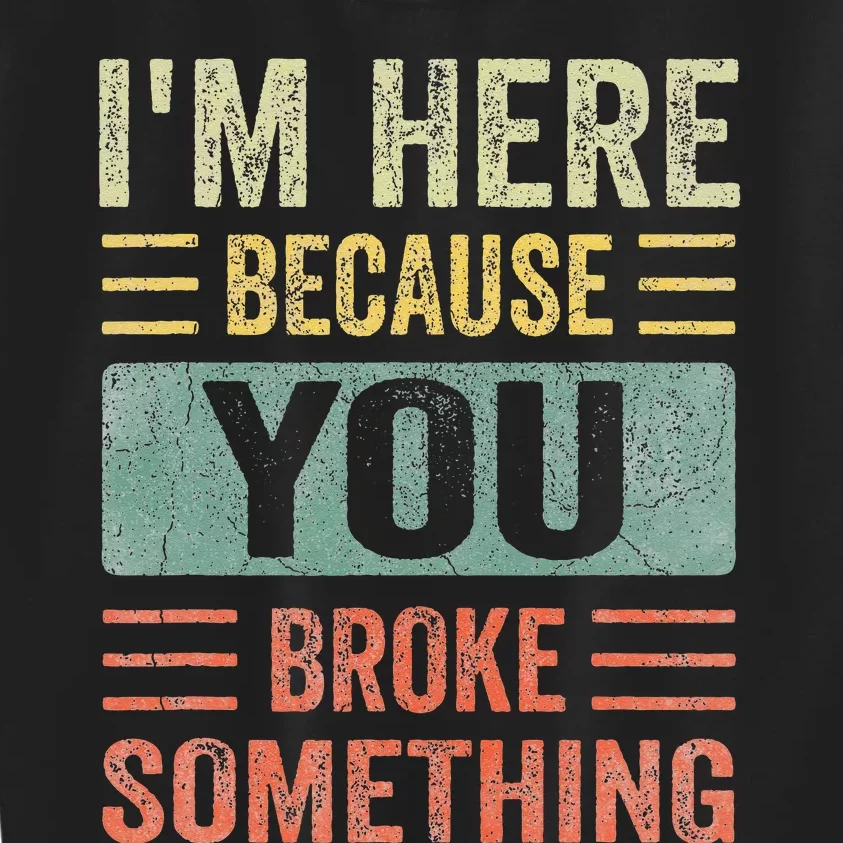 Mechanic Gifts For Dad I'm Here Because You Broke Something Kids Sweatshirt