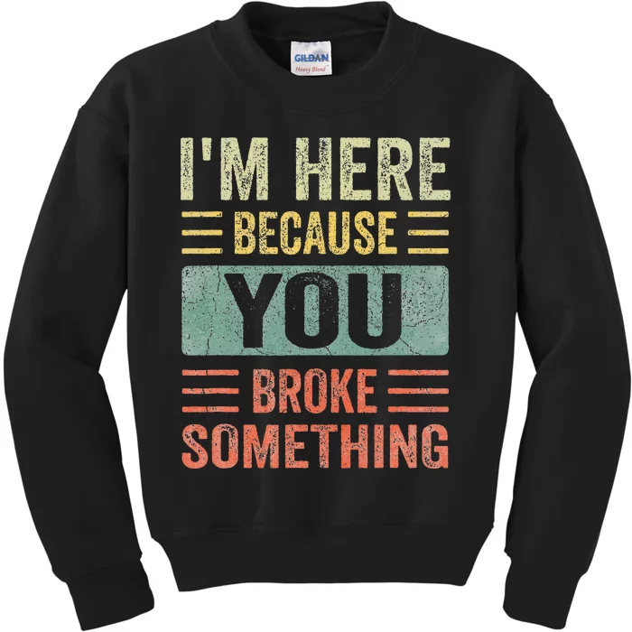 Mechanic Gifts For Dad I'm Here Because You Broke Something Kids Sweatshirt