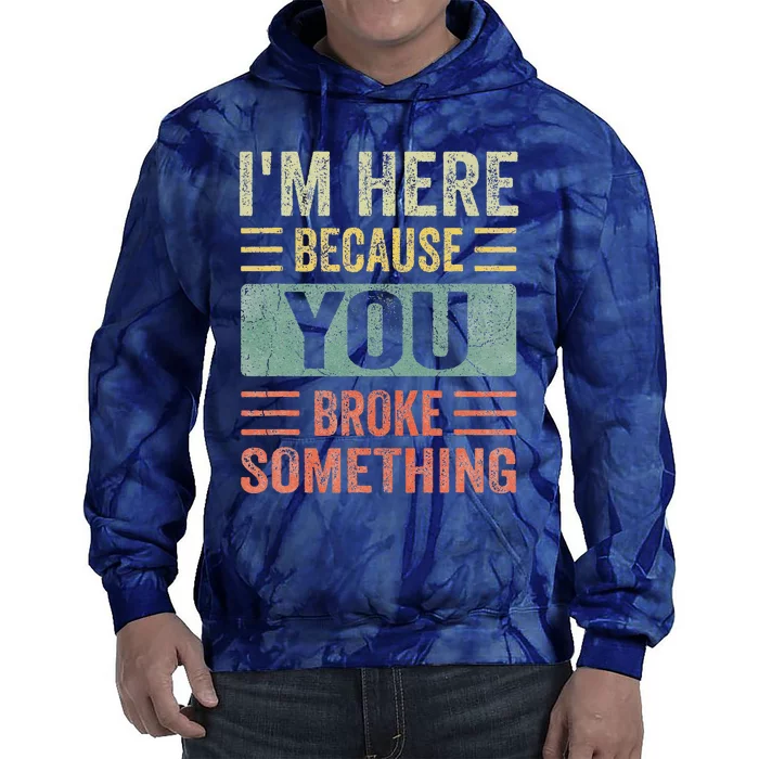 Mechanic Gifts For Dad Im Here Because You Broke Something Tie Dye Hoodie