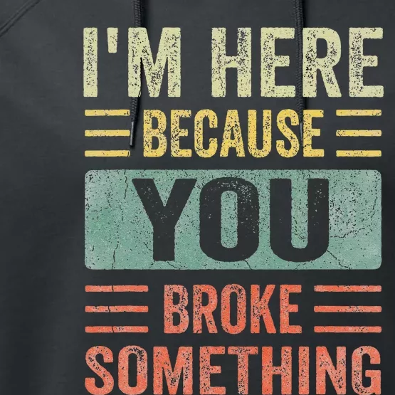 Mechanic Gifts For Dad I'm Here Because You Broke Something Performance Fleece Hoodie