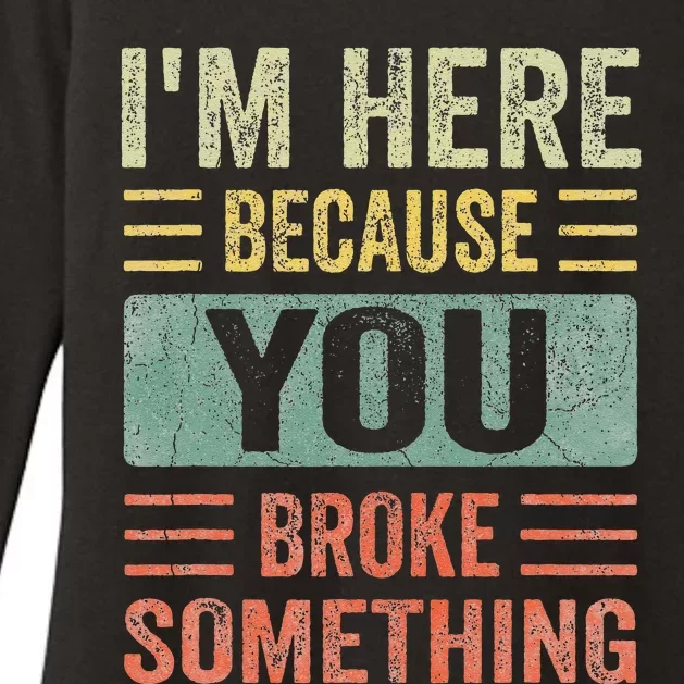 Mechanic Gifts For Dad I'm Here Because You Broke Something Womens CVC Long Sleeve Shirt