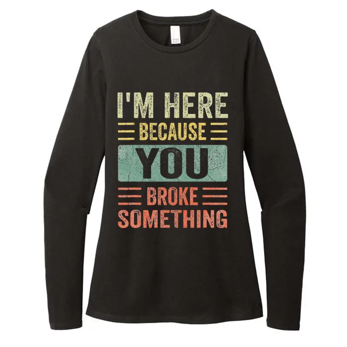 Mechanic Gifts For Dad I'm Here Because You Broke Something Womens CVC Long Sleeve Shirt