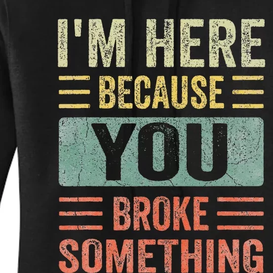 Mechanic Gifts For Dad I'm Here Because You Broke Something Women's Pullover Hoodie