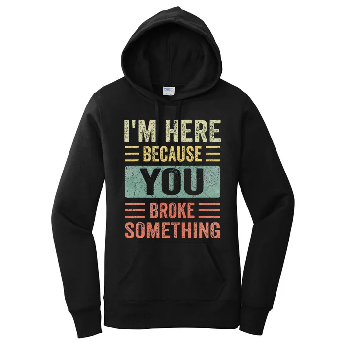 Mechanic Gifts For Dad I'm Here Because You Broke Something Women's Pullover Hoodie