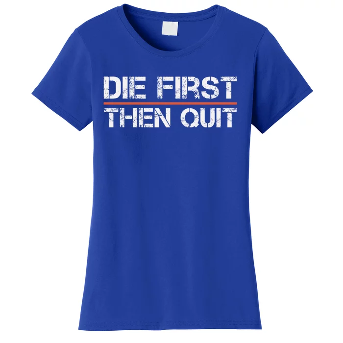 Motivational Gym Fitness Workout Design Die First Then Quit Great Gift Women's T-Shirt