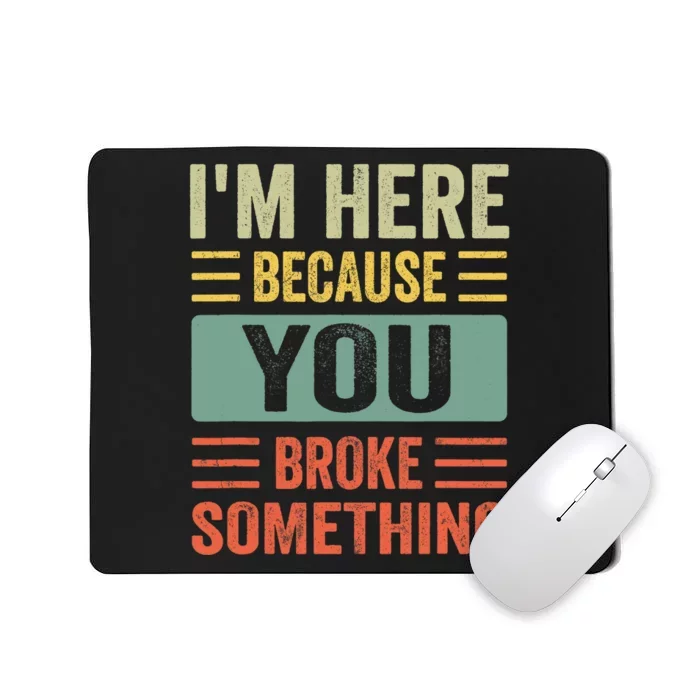 Mechanic Gifts For Dad I'm Here Because You Broke Something Mousepad