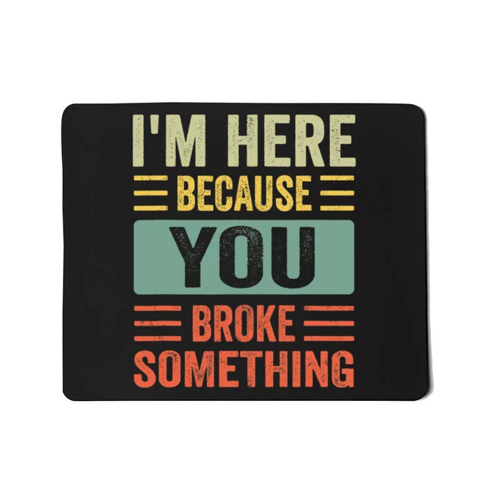 Mechanic Gifts For Dad I'm Here Because You Broke Something Mousepad