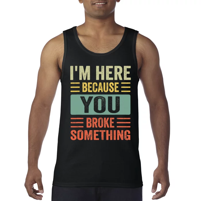 Mechanic Gifts For Dad I'm Here Because You Broke Something Tank Top