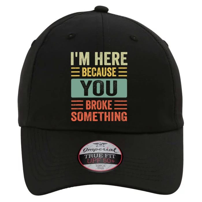 Mechanic Gifts For Dad I'm Here Because You Broke Something The Original Performance Cap