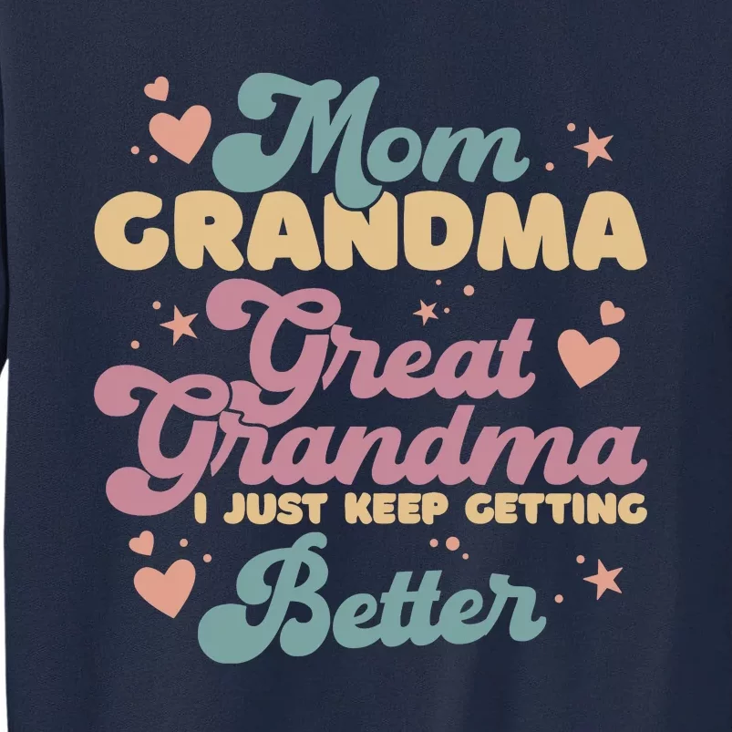 Mom Grandma Great Grandma I Just Keep Getting Better Tall Sweatshirt