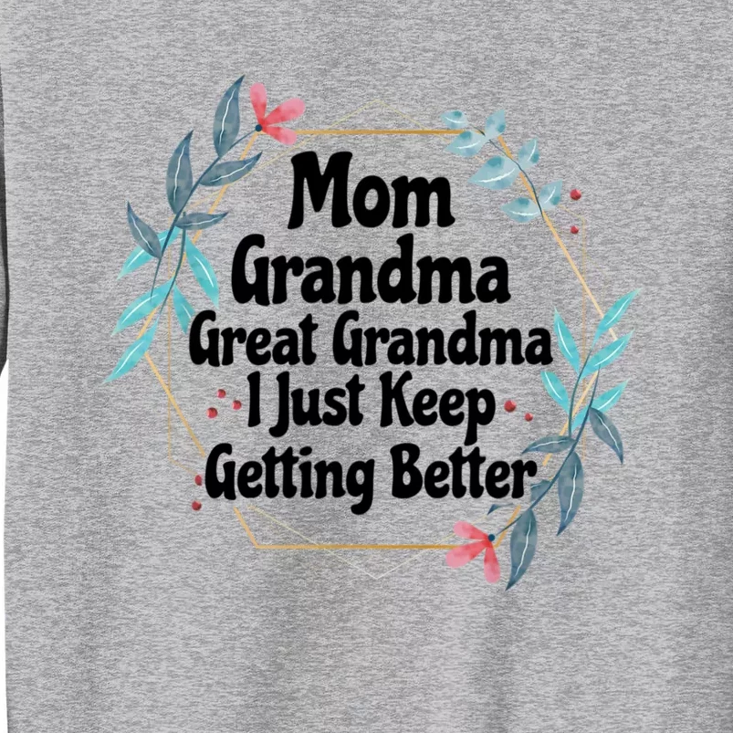 Mom Grandma Great Grandma I Just Keep Getting Better Tall Sweatshirt