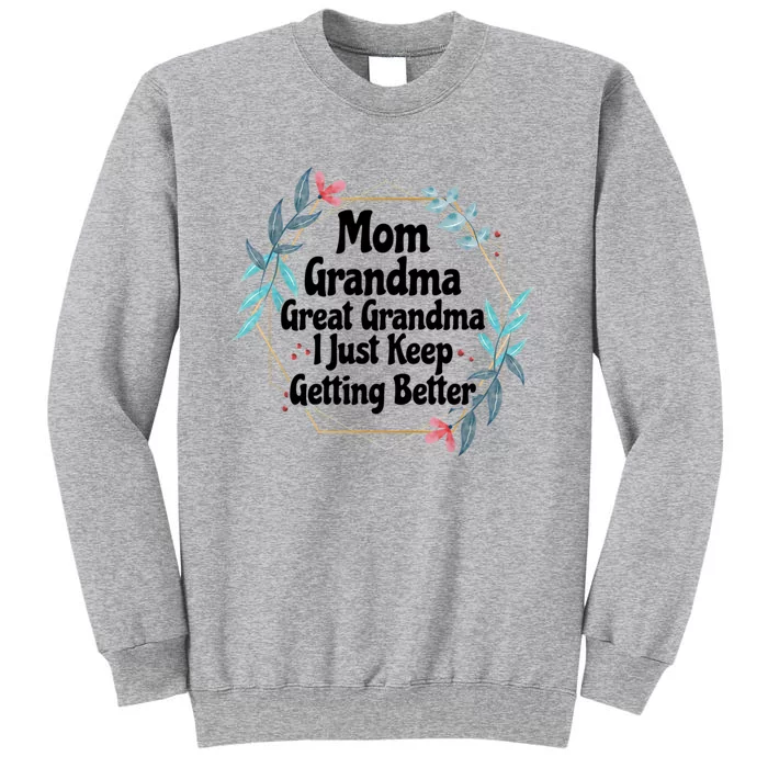 Mom Grandma Great Grandma I Just Keep Getting Better Tall Sweatshirt