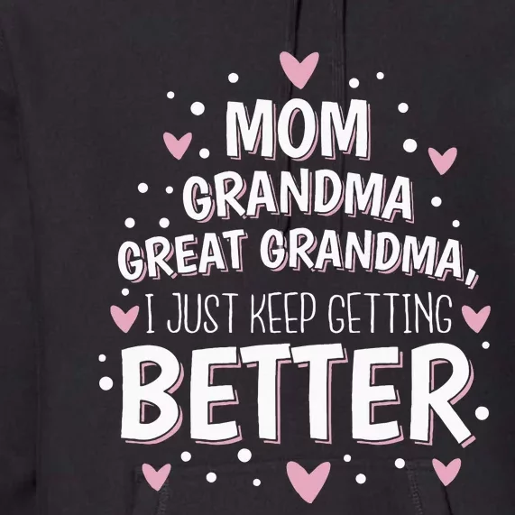 Mom Grandma Great Grandma I Just Keep Getting Better Premium Hoodie