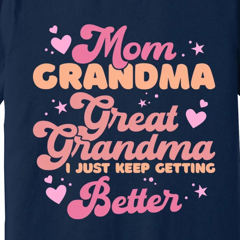 Mom Grandma Great Grandma I Just Keep Getting Better Premium T-Shirt