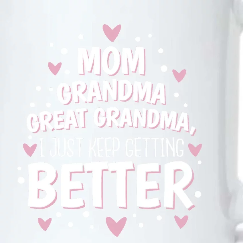 Mom Grandma Great Grandma, I Just Keep Getting Better Black Color Changing Mug