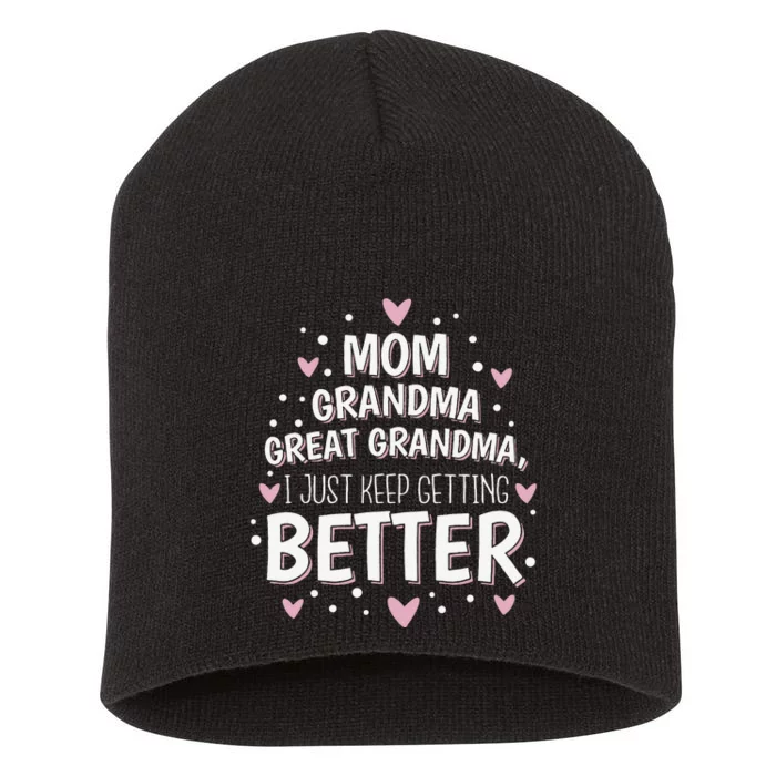 Mom Grandma Great Grandma, I Just Keep Getting Better Short Acrylic Beanie