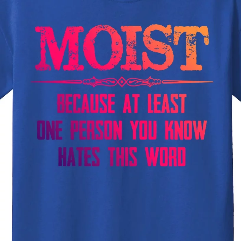 Moist Great Gift Because One Person You Know Hates This Word Great Gift Funny Gi Kids T-Shirt