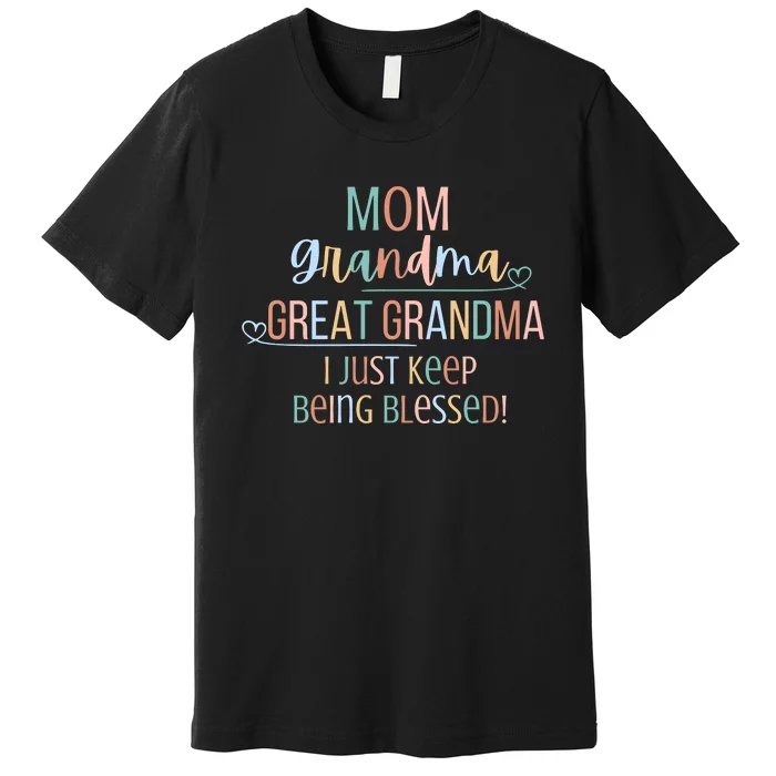 Mom Grandma Great Grandma I Just Keep Being Blessed Premium T-Shirt