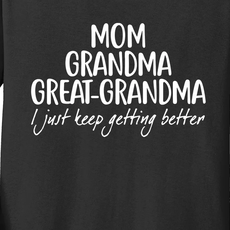 Mom Grandma Great Grandma I Just Keep Getting Better Kids Long Sleeve Shirt