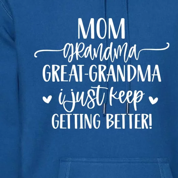 Mom Grandma Great Grandma I Just Keep Getting Better Great Gift Premium Hoodie