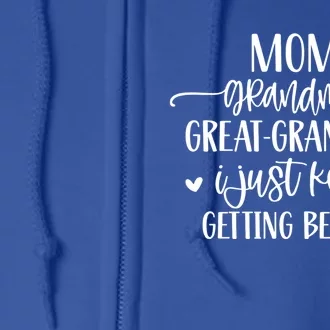 Mom Grandma Great Grandma I Just Keep Getting Better Great Gift Full Zip Hoodie