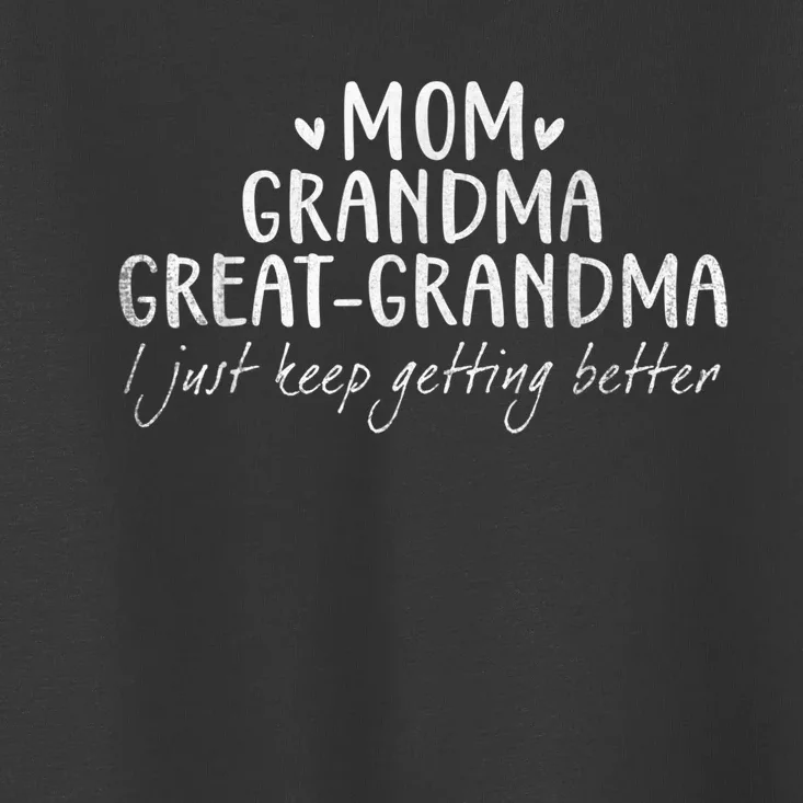 Mom Grandma Great Grandma I Just Keep Getting Better, Mother Toddler T-Shirt