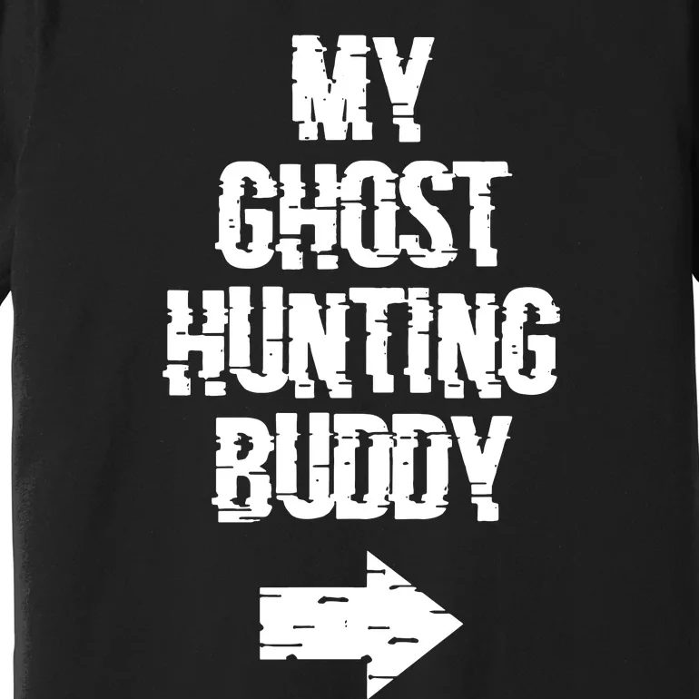 My Ghost Hunting Buddy Ghost Hunt Right Arrow Premium T-Shirt