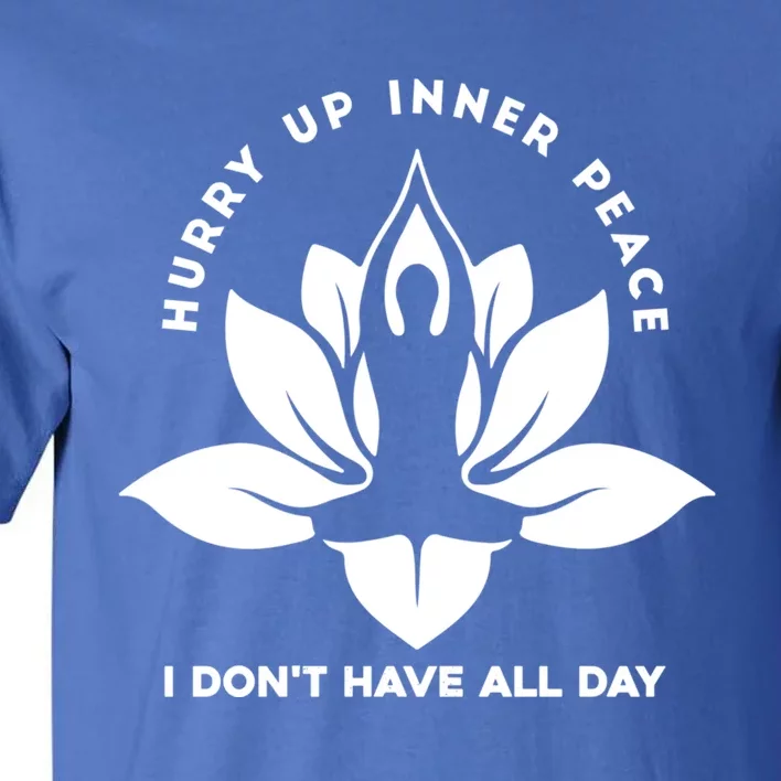 Meditation Gift Hurry Up Inner Peace I Dont Have All Day Gift Tall T-Shirt