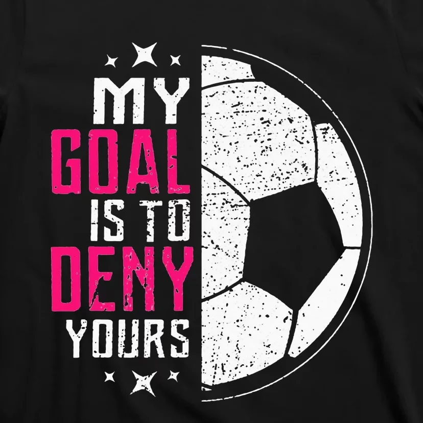 My Goal Is To Deny Yours Soccer Goalie Distressed Tee T-Shirt