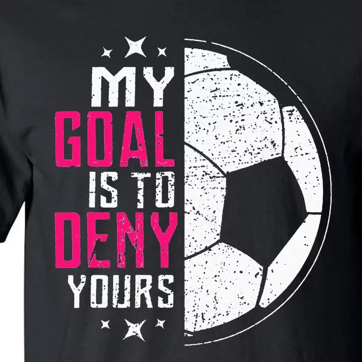 My Goal Is To Deny Yours Soccer Goalie Distressed Tee Tall T-Shirt