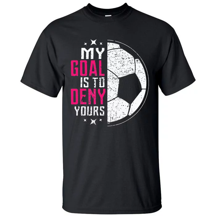 My Goal Is To Deny Yours Soccer Goalie Distressed Tee Tall T-Shirt