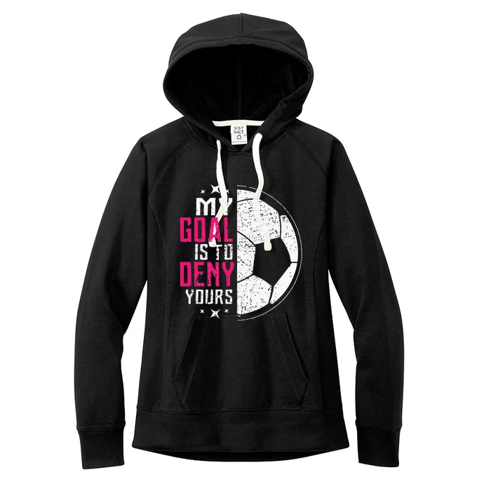 My Goal Is To Deny Yours Soccer Goalie Distressed Tee Women's Fleece Hoodie