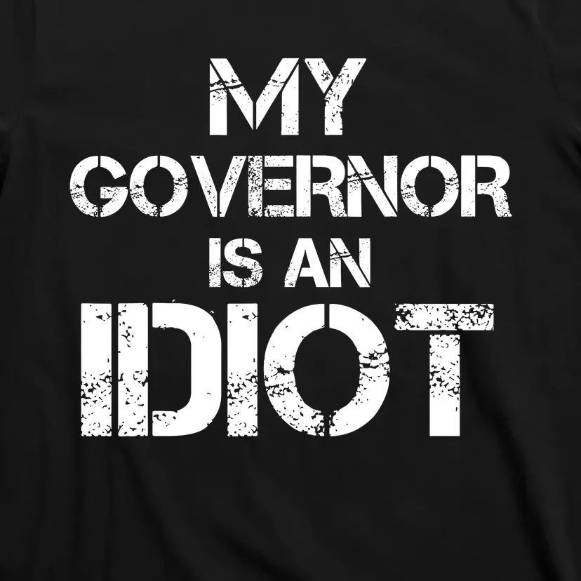 My Governor Is An Idiot / Funny Sarcastic Politics T-Shirt