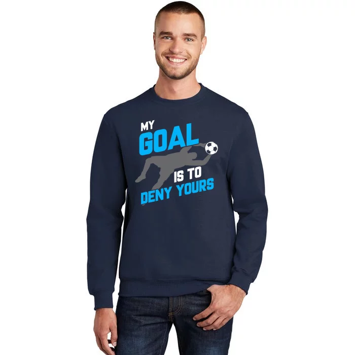 My Goal Is To Deny Yours Soccer Goalie Funny Soccer Ball Tall Sweatshirt