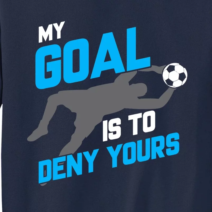 My Goal Is To Deny Yours Soccer Goalie Funny Soccer Ball Tall Sweatshirt