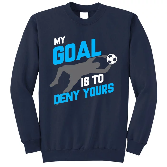 My Goal Is To Deny Yours Soccer Goalie Funny Soccer Ball Tall Sweatshirt