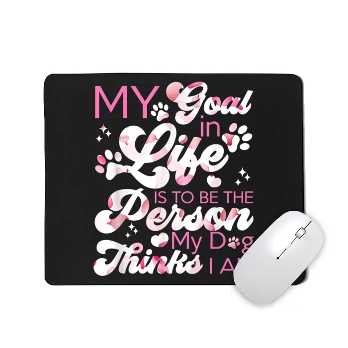 My Goal In Life Is To Be The Person My Dog Thinks I Am Dogs Mousepad