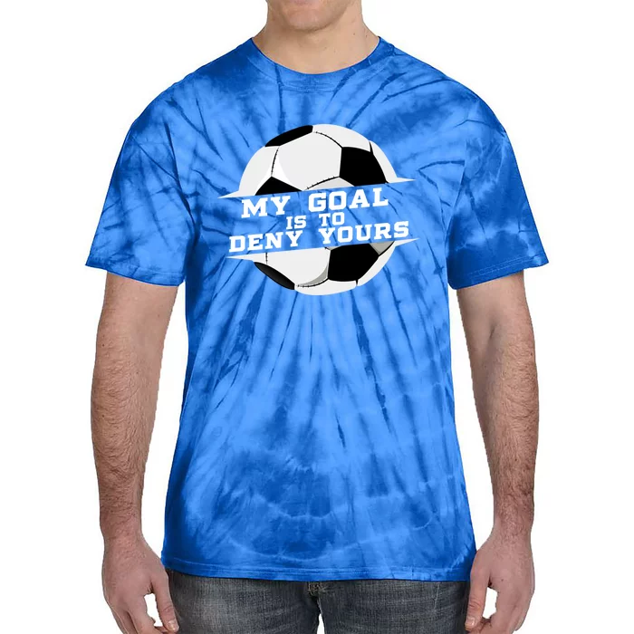 My Goal Is Deny Yours Soccer Goalie Gift Design Idea Cool Gift Tie-Dye T-Shirt