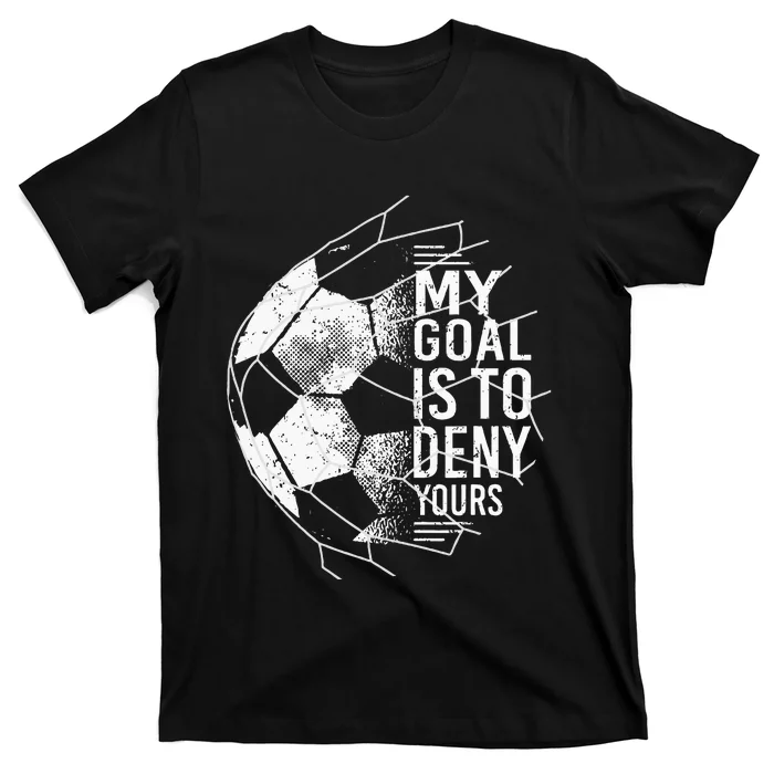 My Goal Is To Deny Yours Goalkeeper Soccer Goalie T-Shirt